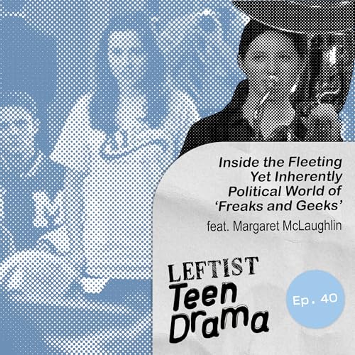 #40 - Inside the Fleeting Yet Inherently Political World of 'Freaks and Geeks'