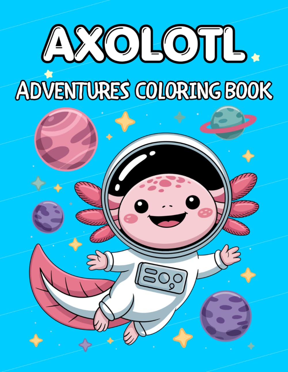 Axolotl Adventures Coloring Book: Bold and Easy Fun Scenes with Cute and Playful Characters for Relaxation, Creativity and Imaginative Coloring – 50 Adorable Illustrations