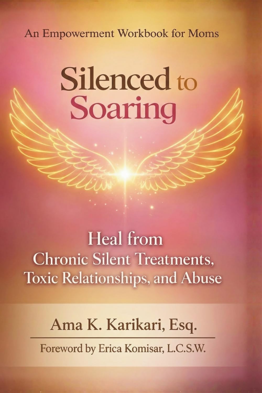 Silenced to Soaring: An Empowerment Workbook for Moms – Heal from Chronic Silent Treatments, Toxic Relationships and Abuse