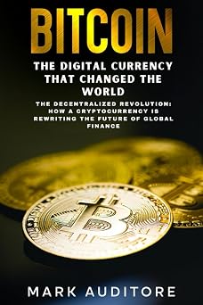 BITCOIN THE DIGITAL CURRENCY THAT CHANGED THE WORLD The Decentralized Revolution How a Cryptocurrency is Rewriting the Future of Global Finance