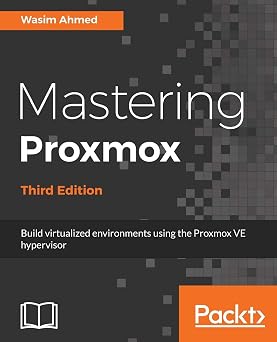 Mastering Proxmox - Third Edition Build virtualized environments using the Proxmox VE hypervisor
