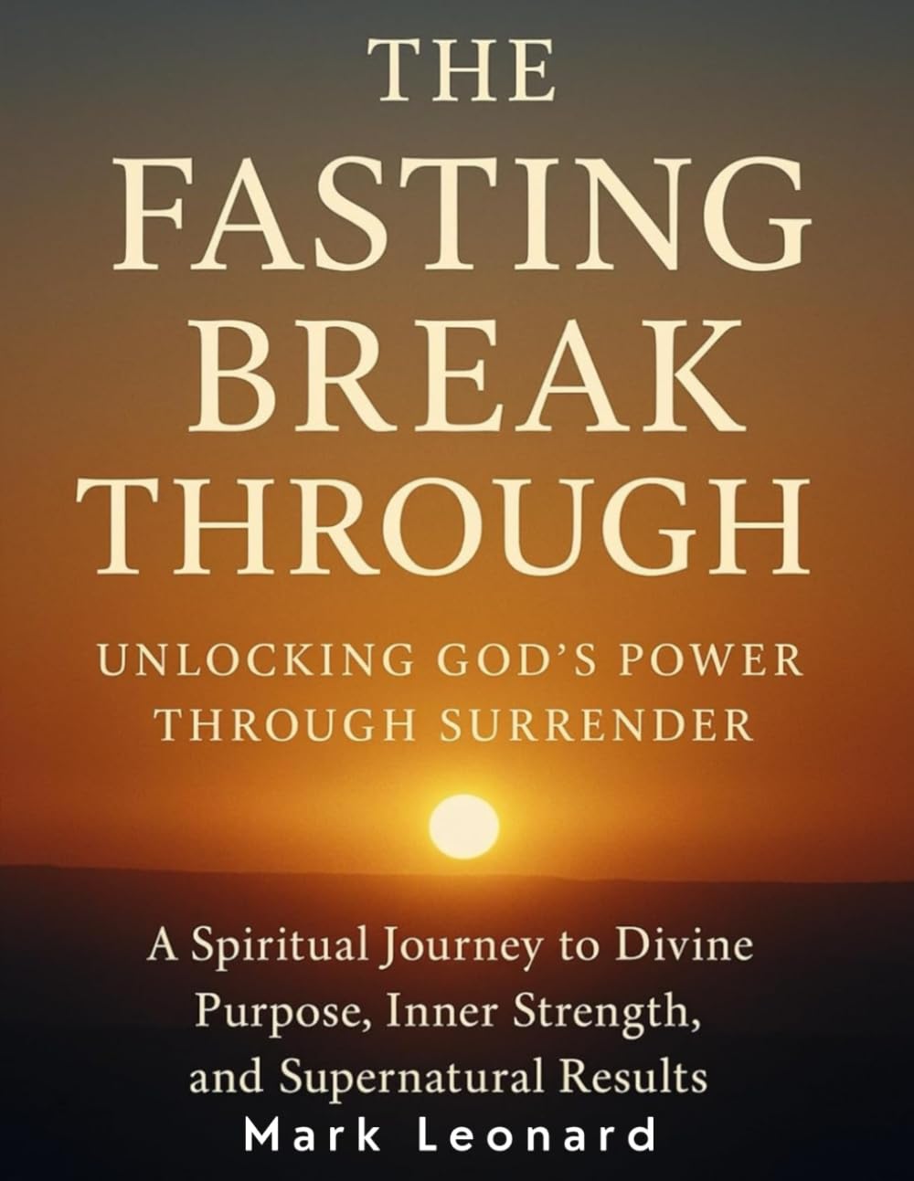 The Fasting Breakthrough: Unlocking God's Power Through Surrender | A Spiritual Journey to Divine Purpose, Inner Strength, and Supernatural Results