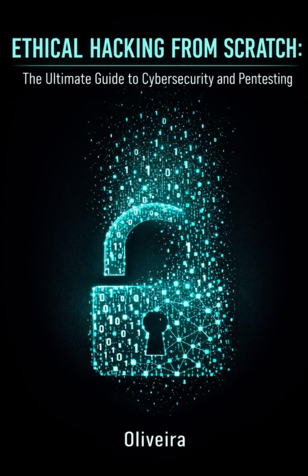 Ethical Hacking from Scratch: The Ultimate Guide to Cybersecurity and Pentesting: Master Kali Linux, Wi-Fi Cracking and Web Exploitation. Learn to ... with Bug Bounties (Cyber Defense & Hacking)