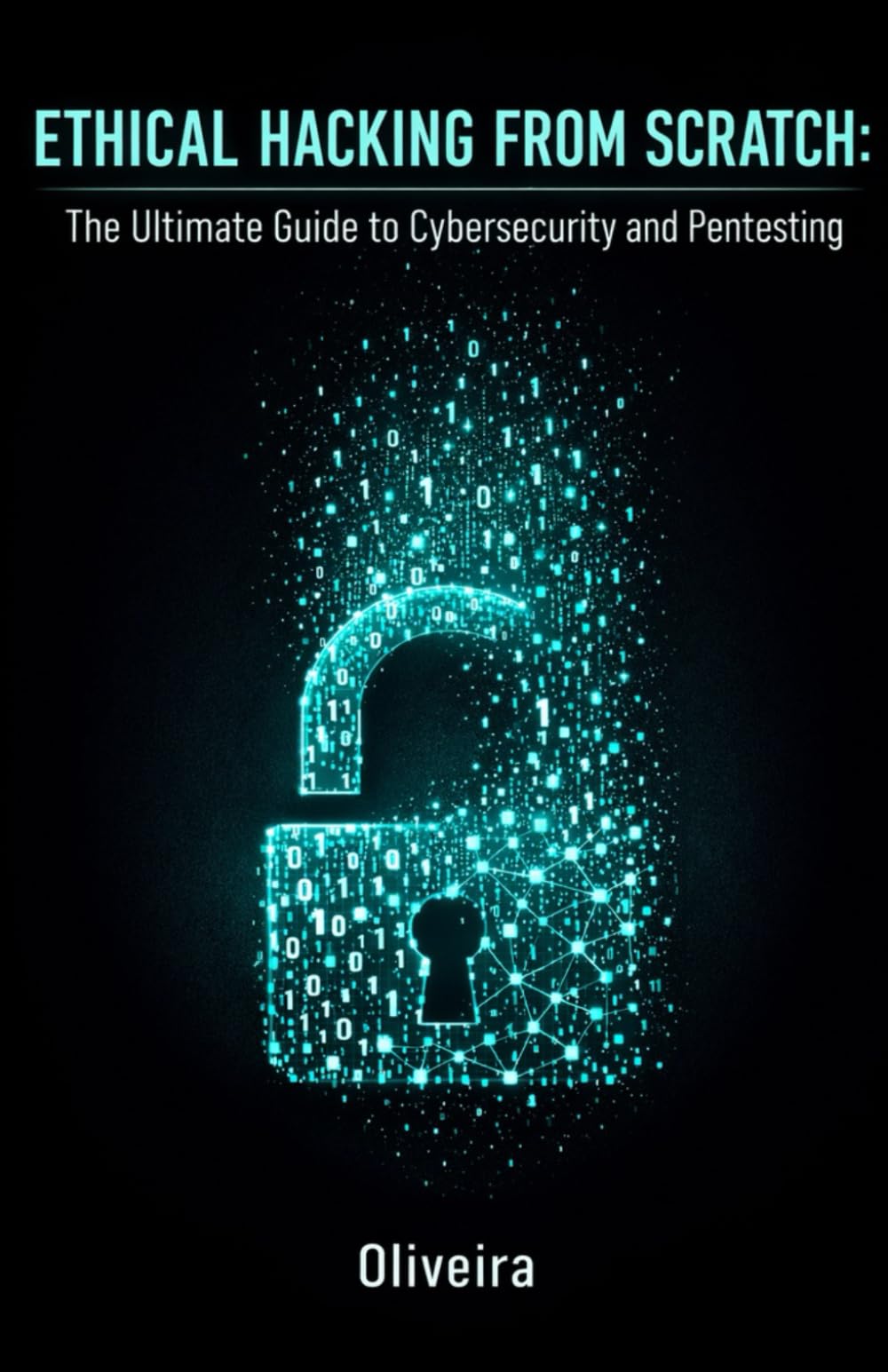 Ethical Hacking from Scratch: The Ultimate Guide to Cybersecurity and Pentesting: Master Kali Linux, Wi-Fi Cracking and Web Exploitation. Learn to ... with Bug Bounties (Cyber Defense & Hacking)