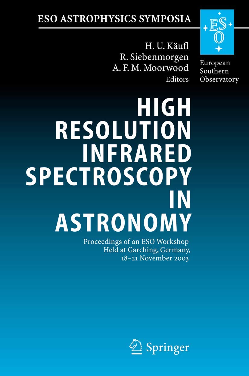 High Resolution Infrared Spectroscopy in Astronomy: Proceedings of an ESO Workshop Held at Garching, Germany, 18-21 November 2003 (ESO Astrophysics Symposia)