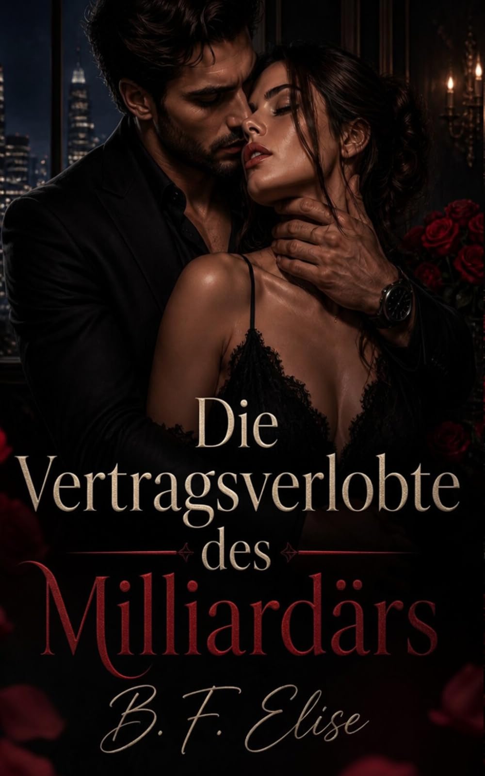Die Vertragsverlobte des Milliardärs: Ein Milliardär-Liebesroman: Vernunftehe, Vom Feind zum Geliebten und eine Zweite Chance (Dark Romance: Dominante ... und Intensive Psychologische Erotik)