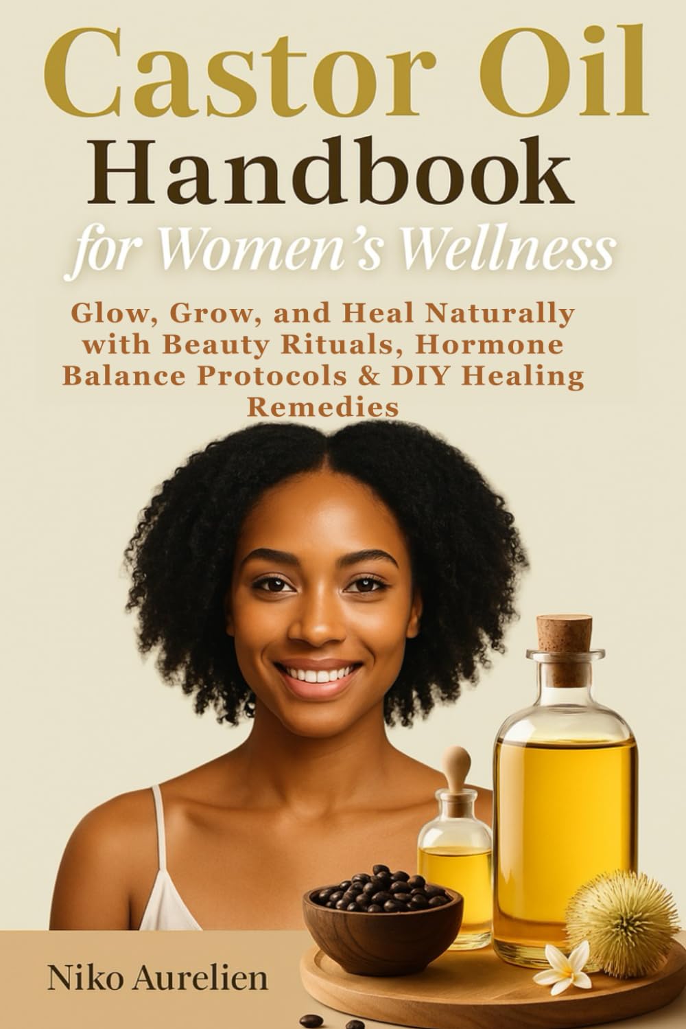 Castor Oil Handbook for Women’s Wellness: Glow, Grow, and Heal Naturally with Beauty Rituals, Hormone Balance Protocols & DIY Healing Remedies