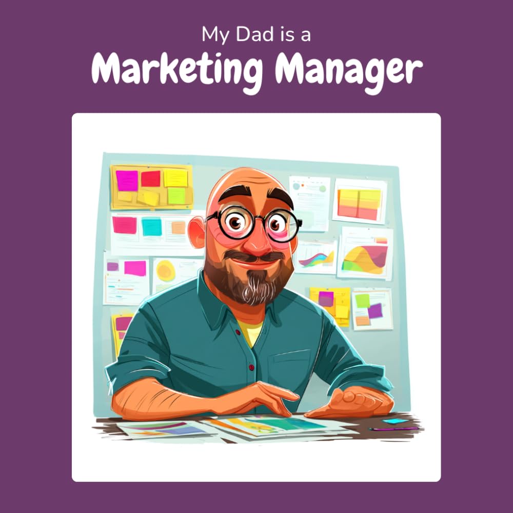 My Dad is a Marketing Manager: A Children's Picture Book About What Marketing Managers Really Do All Day (What My Parents Do at Work)