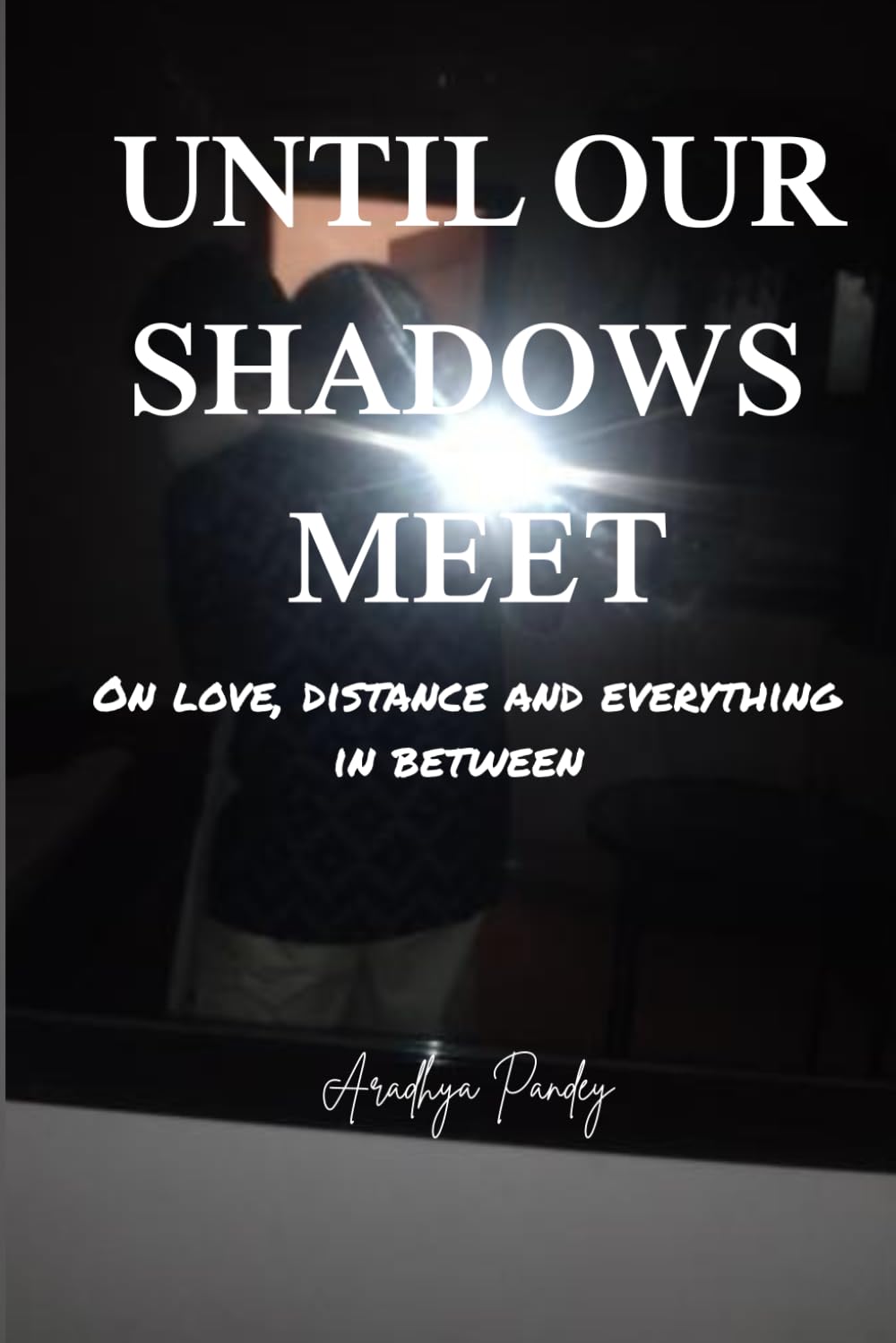 UNTILL OUR SHADOWS MEET: On love, distance and everything in between