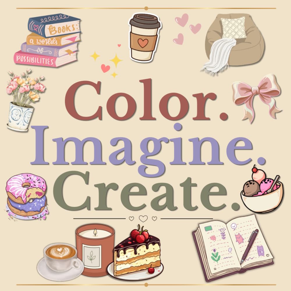 Color. Imagine. Create.: A Cozy Imagination Coloring Book for Girls and Women with Creative Prompts to Transform Everyday Objects into Something Uniquely Yours