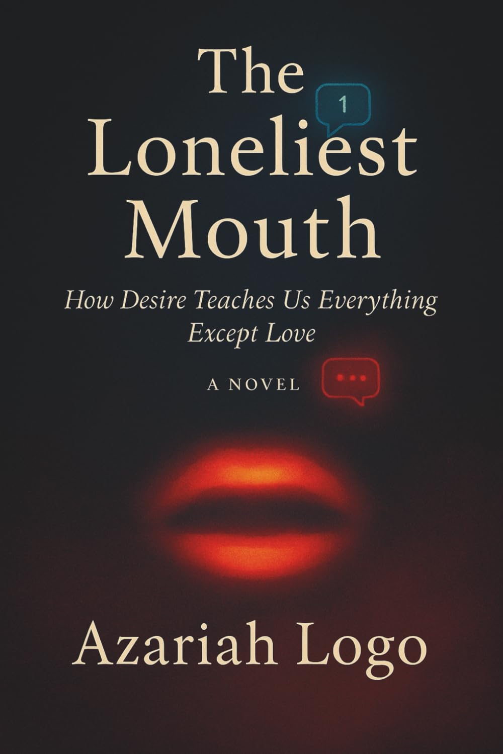 The Loneliest Mouth: How Desire Teaches Us Everything Except Love
