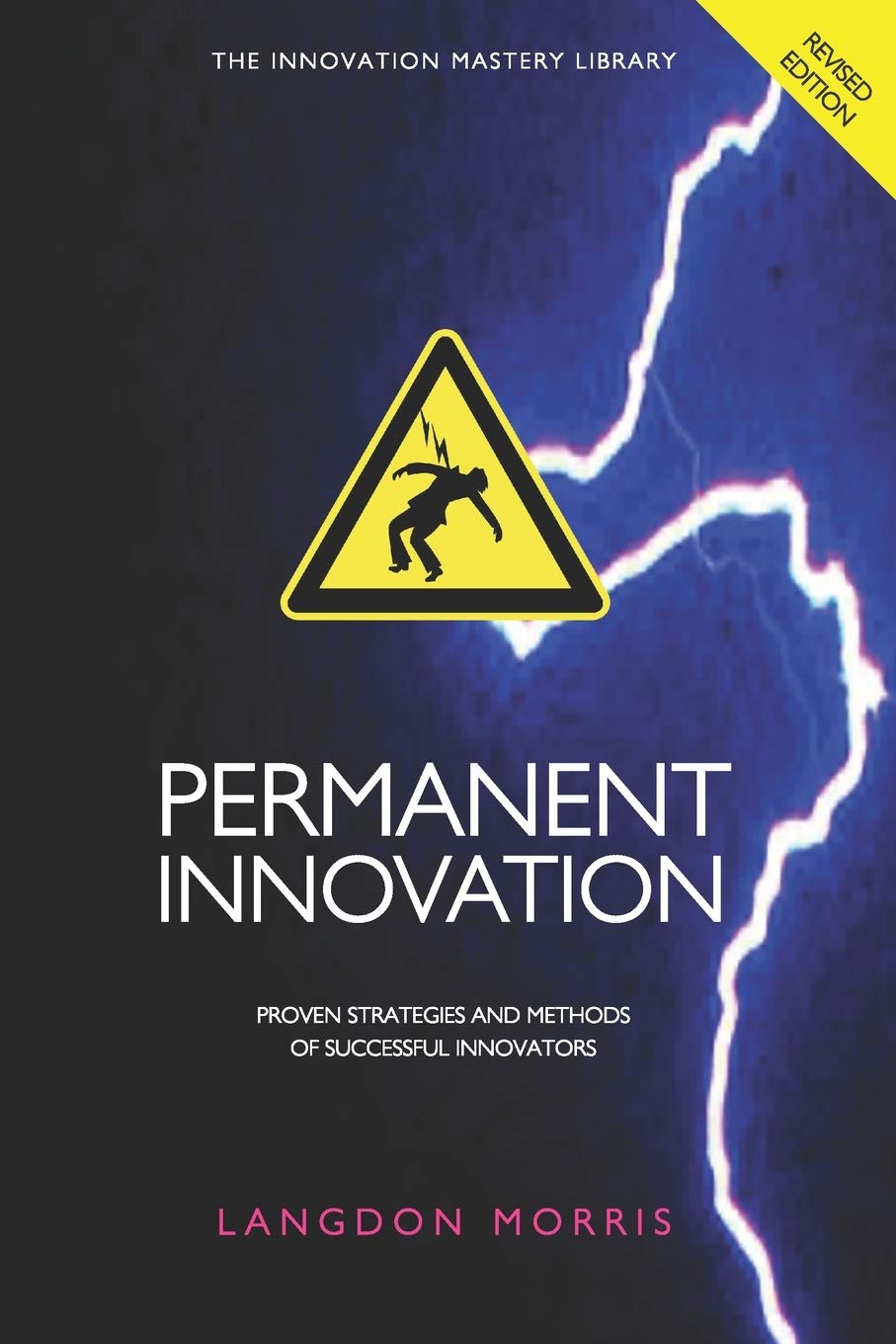 Permanent Innovation, Revised Edition: Proven Strategies and Methods of Successful Innovators: 7 (The Innovation Mastery Library)
