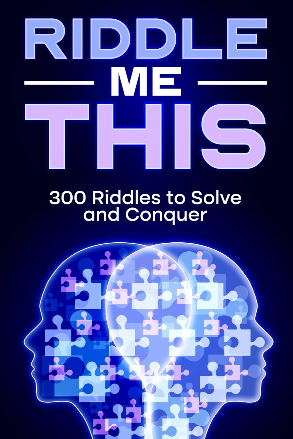 Riddle Me This: 300 Riddles to Solve and Conquer: A mixture of riddles of a wide variety to challenge your mind, brain games at their best