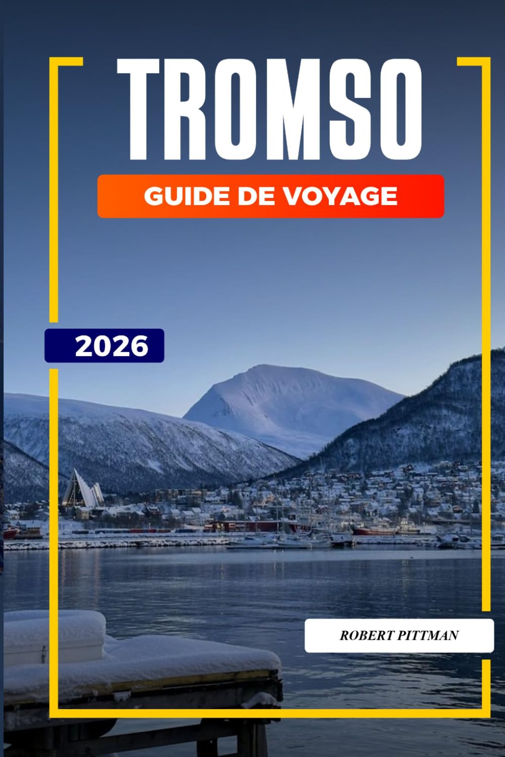 GUIDE DE VOYAGE TROMSO 2026: Découvrez des joyaux cachés, des monuments historiques, des conseils de voyage et des vacances inoubliables
