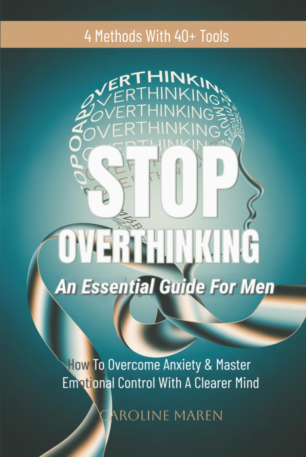 STOP OVERTHINKING: AN ESSENTIAL GUIDE FOR MEN: HOW TO OVERCOME ANXIETY & MASTER EMOTIONAL CONTROL WITH A CLEARER MIND