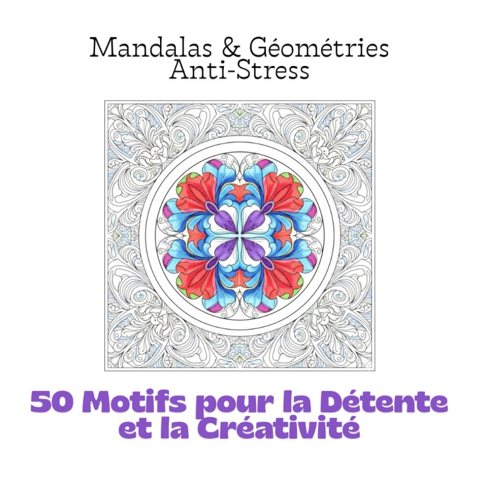 Mandalas & Géométries Anti-Stress: 50 Motifs pour la Détente et la Créativité