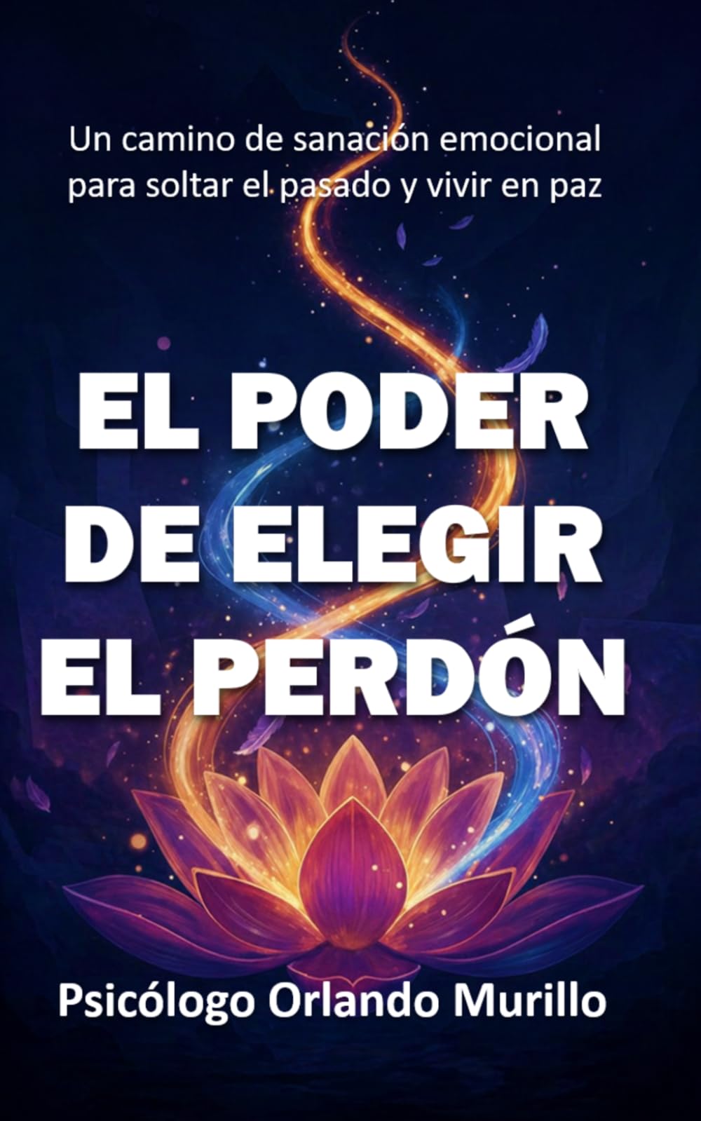 El Poder de Elegir el Perdón: Un camino de sanación emocional para soltar el pasado y vivir en paz (Desarrollo Personal para una Vida Consciente)