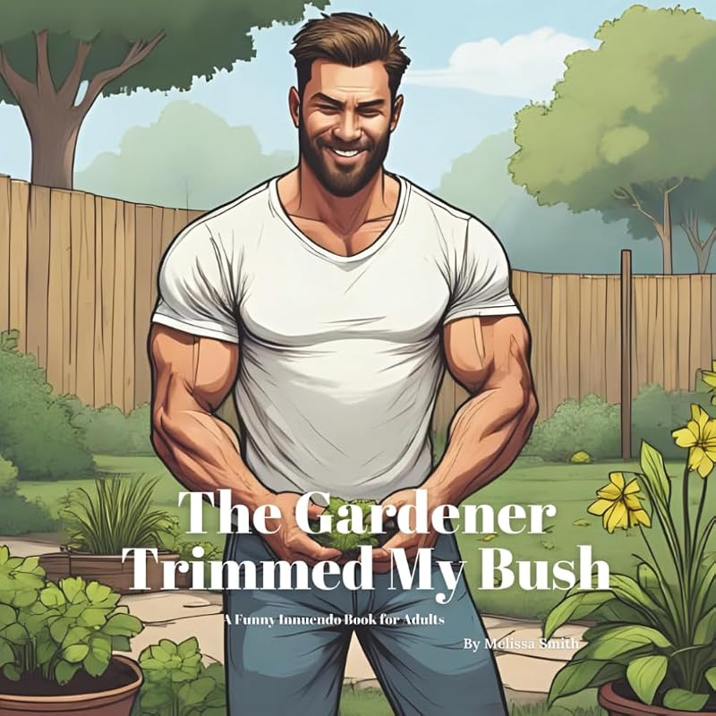 The Gardener Trimmed My Bush: A Funny Innuendo Par