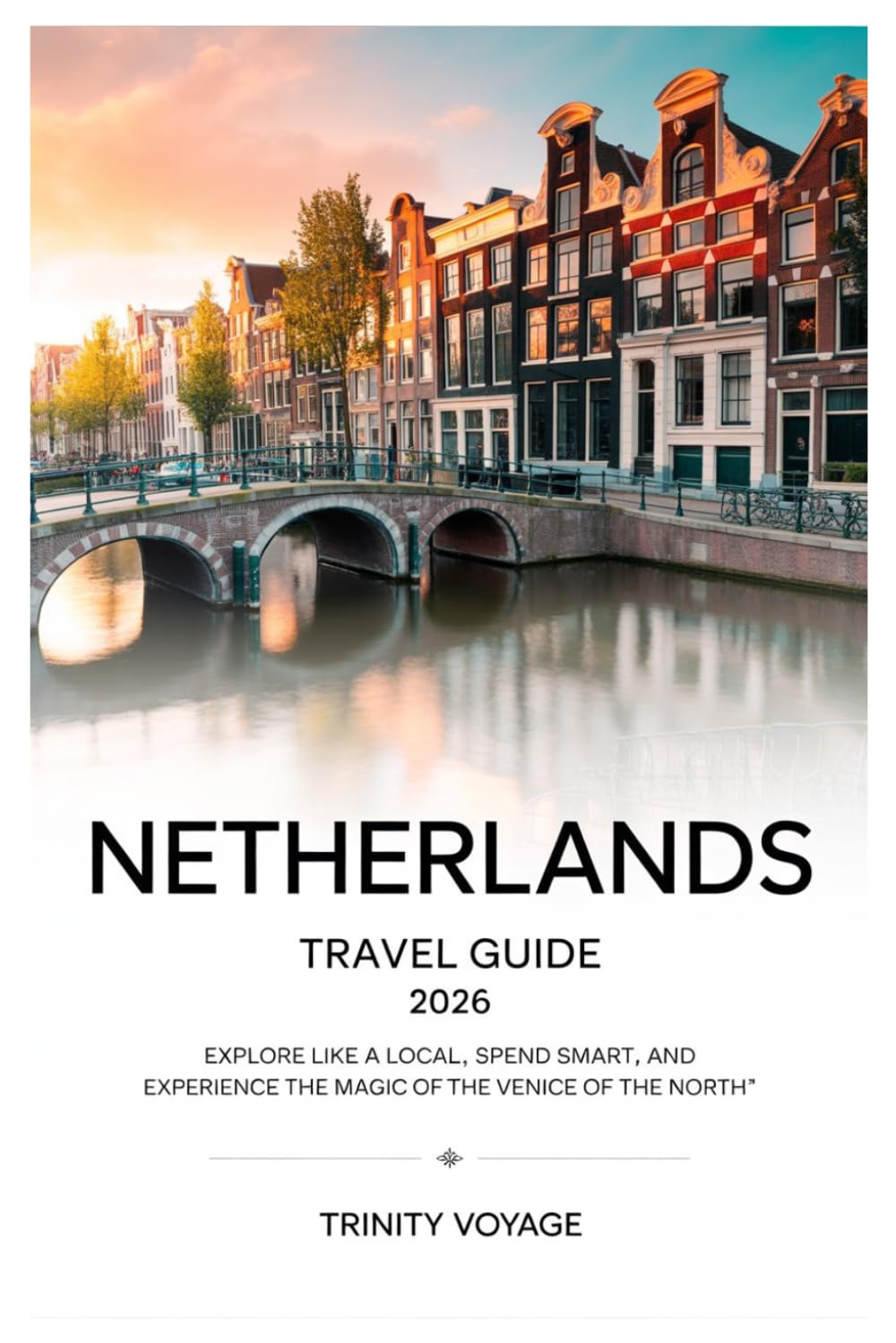 NETHERLANDS TRAVEL GUIDE 2026 (Smart Explorer Travel Guide)