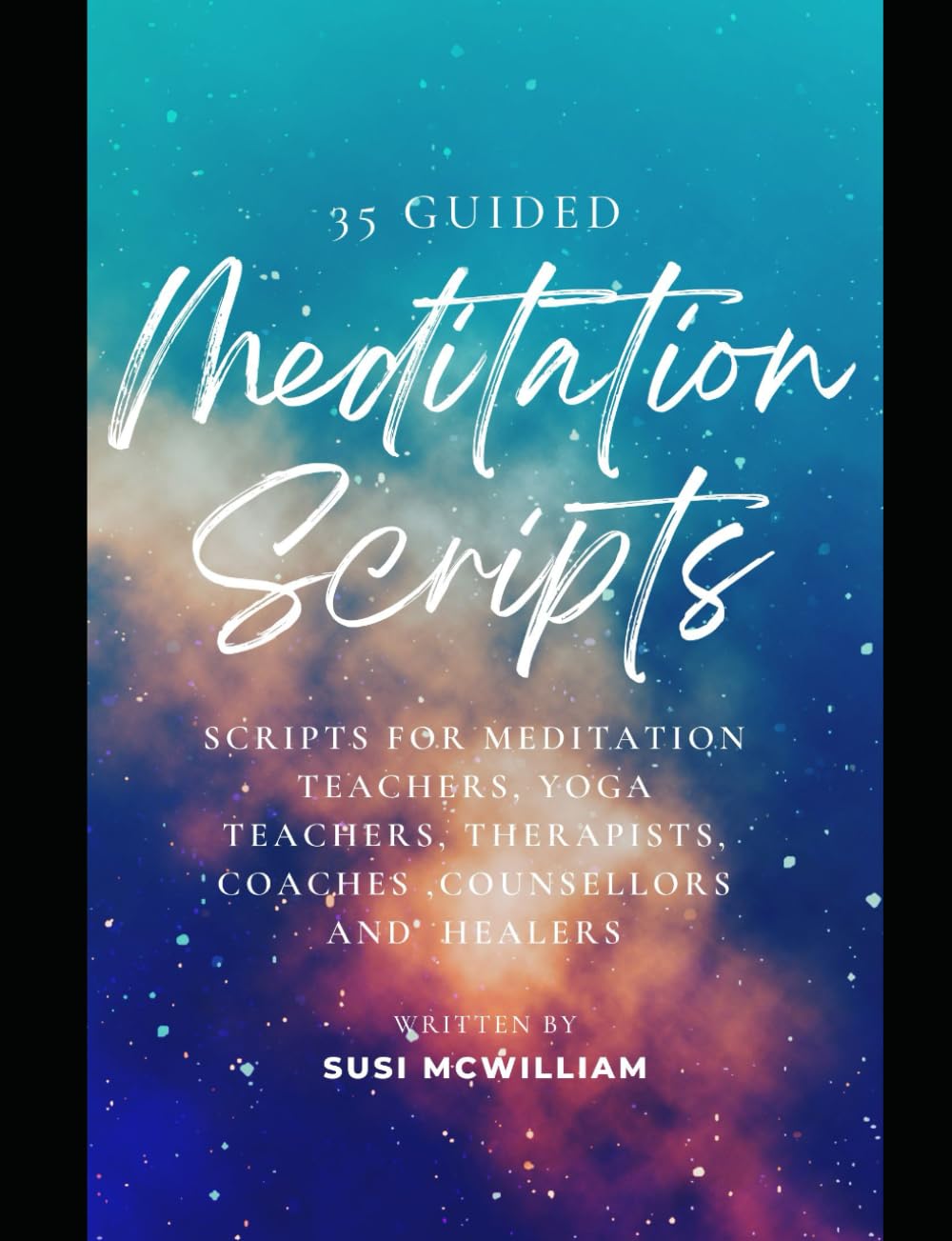 35 Guided Meditation Scripts: Scripts for Meditation Teachers, Yoga Teachers, Therapists, Coaches, Counsellors and Healers Paperback – September 6, 2022