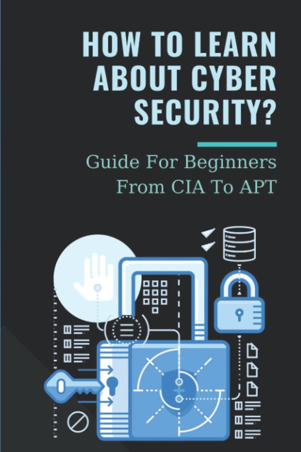 Buy How To Learn ABout Cyber Security?: Guide For Beginners From CIA To ...