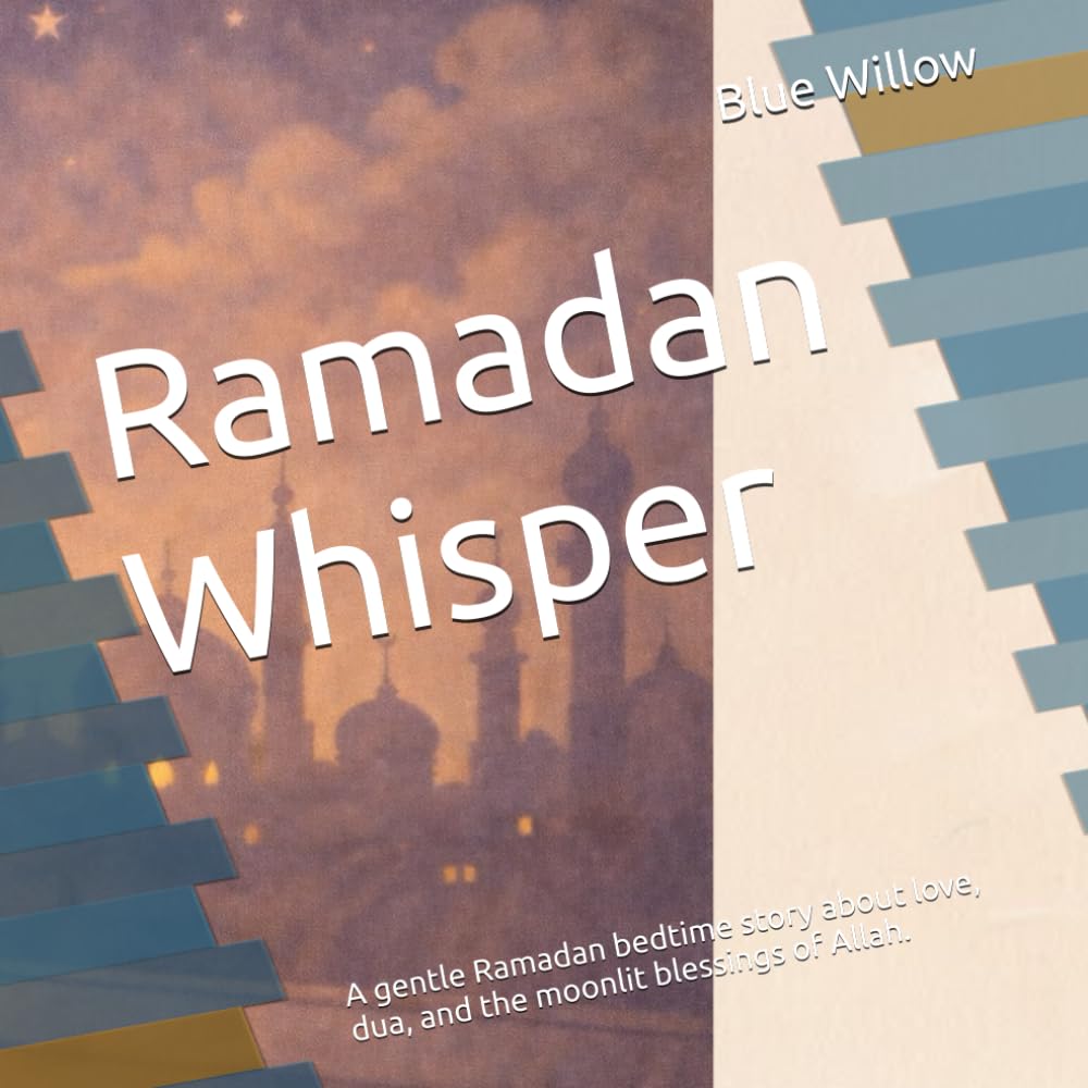 Ramadan Whisper: A gentle Ramadan bedtime story about love, dua, and the moonlit blessings of Allah.