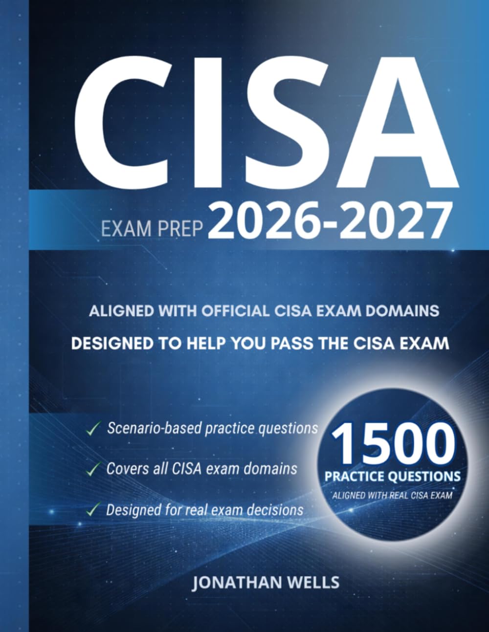 CISA EXAM PREP: TRAIN AUDITOR JUDGMENT AND EXAM-LEVEL DECISION MAKING 1,500 CISA PRACTICE QUESTIONS