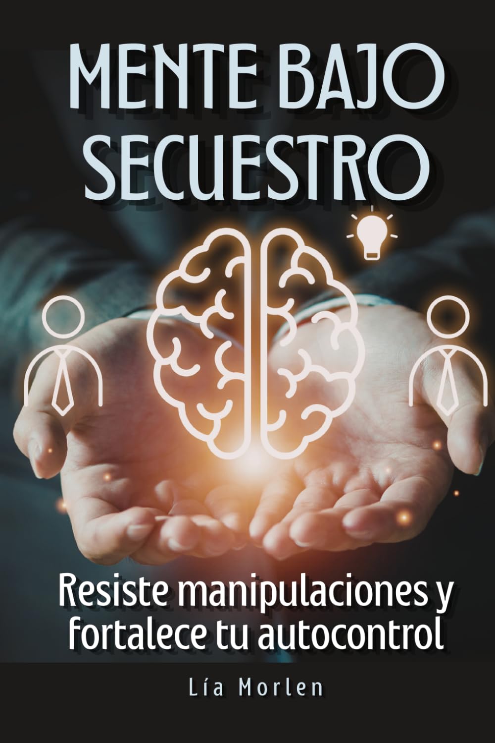Mente Bajo Secuestro: Resiste manipulaciones y fortalece tu autocontrol