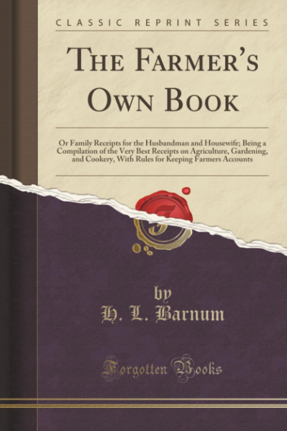 The Farmer's Own Book (Classic Reprint): Or Family Receipts for the Husbandman and Housewife; Being a Compilation of the Very Best Receipts on ... Keeping Farmers Accounts (Classic Reprint)
