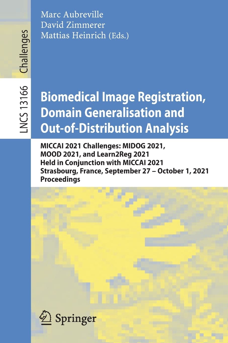 Biomedical Image Registration, Domain Generalisation and Out-of-Distribution Analysis: MICCAI 2021 Challenges: MIDOG 2021, MOOD 2021, and Learn2Reg ... Vision, Pattern Recognition, and Graphics)