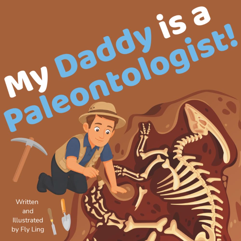 My Daddy is a Paleontologist!: An Educational Rhyming STEM Picture Book About Fossils, Dinosaurs, and Digging Up the Past (The Flyling Lab: Science (Careers for Kids Ages 2-6))