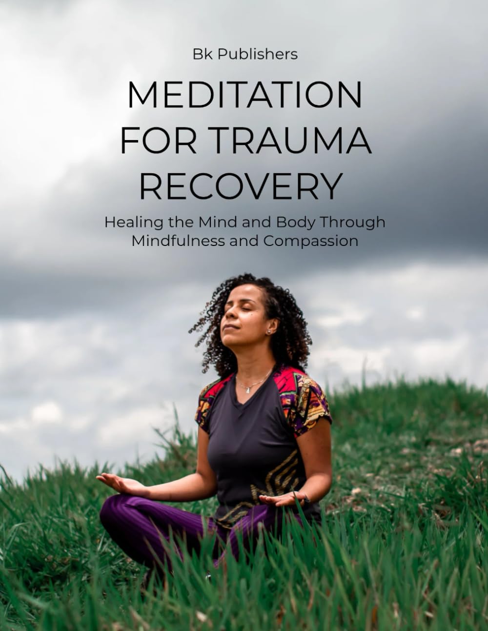 MEDITATION FOR TRAUMA RECOVERY: Healing the Mind and Body Through Mindfulness and Compassion