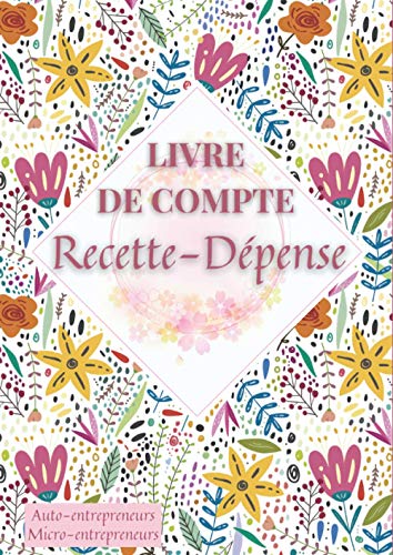 Livre de Compte Recette Dépense: Cahier de tenue de compte pour Auto-entrepreneurs, Micro-entrepreneurs, Associations, Professions libérales… - 120 pages Format A4 (21 × 29,7 cm )