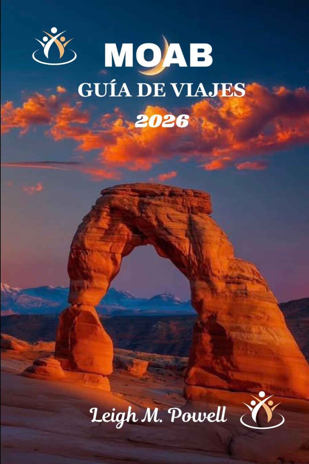 MOAB GUÍA DE VIAJES 2026: La guía definitiva para la aventura, la cultura y la maravilla de la roca roja