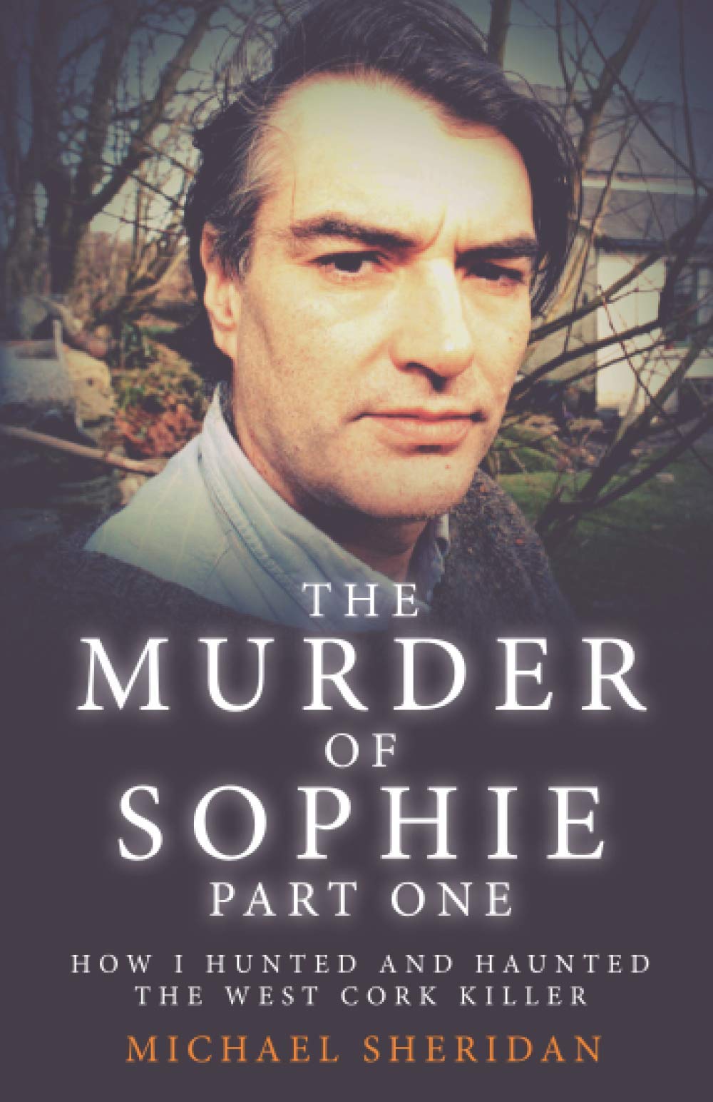 The Murder of Sophie Part 1: How I Hunted and Haunted the West Cork Killer (Murder at the Cottage)
