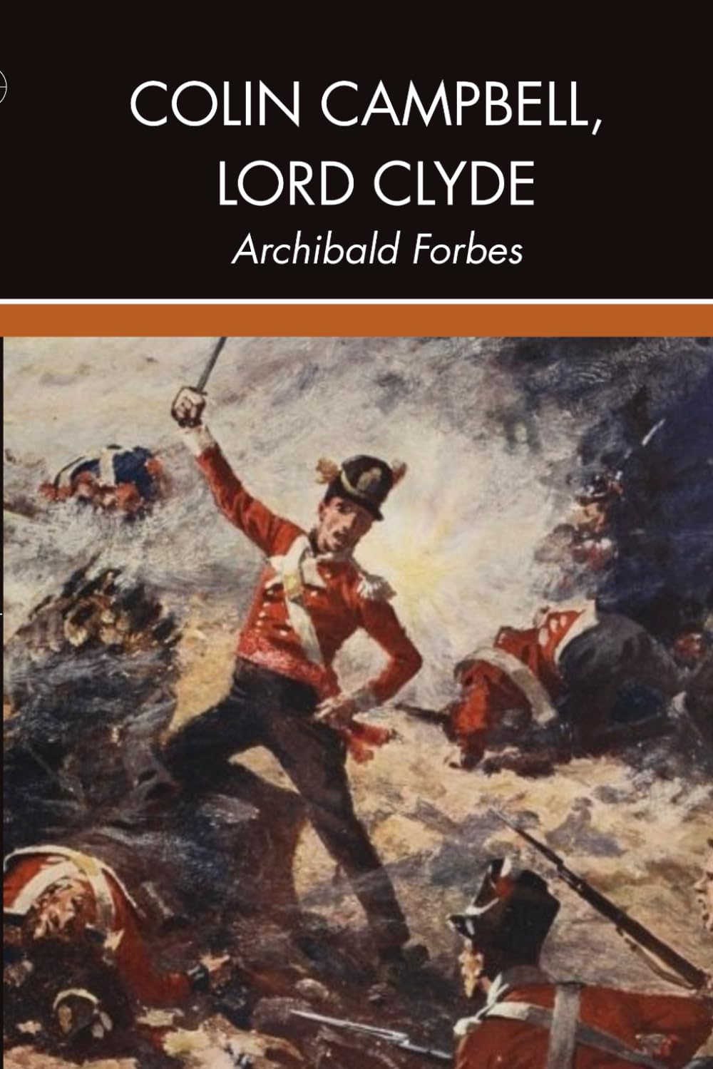 Colin Campbell, Lord Clyde: The Rise of a British Military Legend in the Crimean War and the Indian Rebellion of 1857