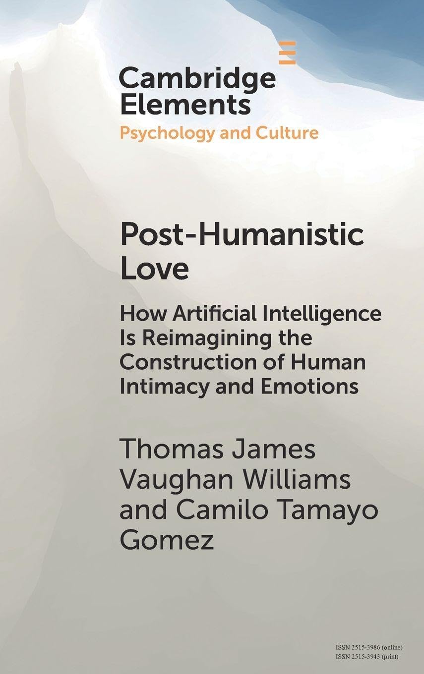 Post-Humanistic Love: How Artificial Intelligence Is Reimagining the Construction of Human Intimacy and Emotions (Elements in Psychology and Culture)