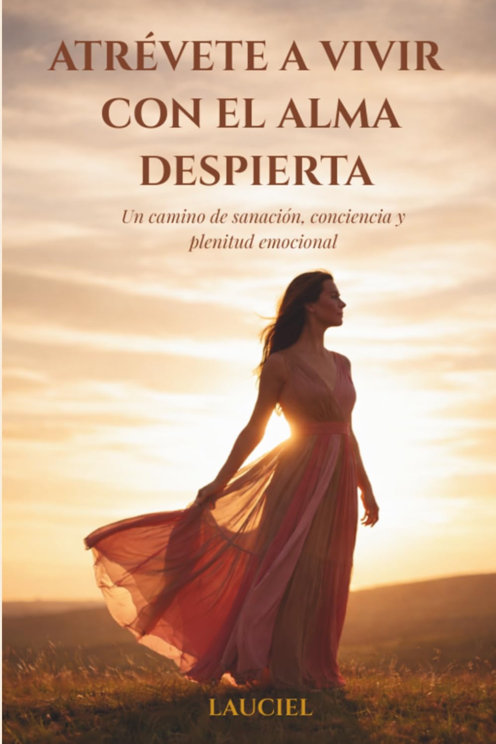 Atrévete a vivir con el alma despierta: Un camino de sanación, conciencia y plenitud emocional