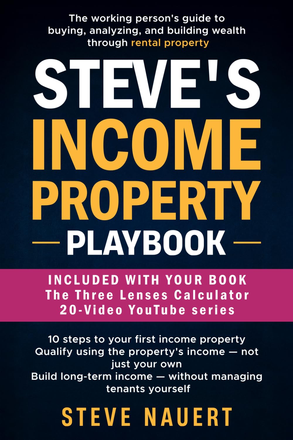 Steve's Income Property Playbook: The working person's guide to buying, analyzing, and building wealth through rental property