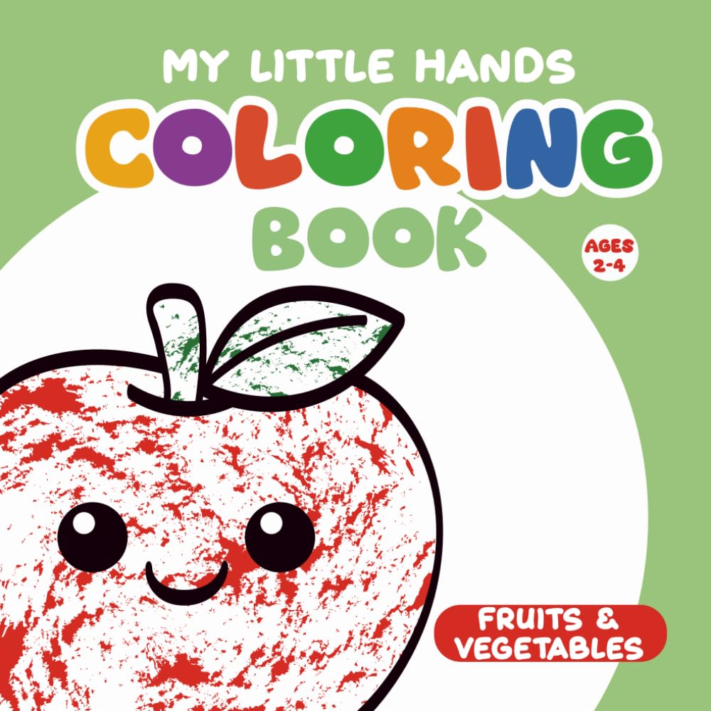 My Little Hands Coloring Book: Fruits & Vegetables: Cute, Big and Simple Coloring Pages for Toddlers and Preschoolers Ages 2–4