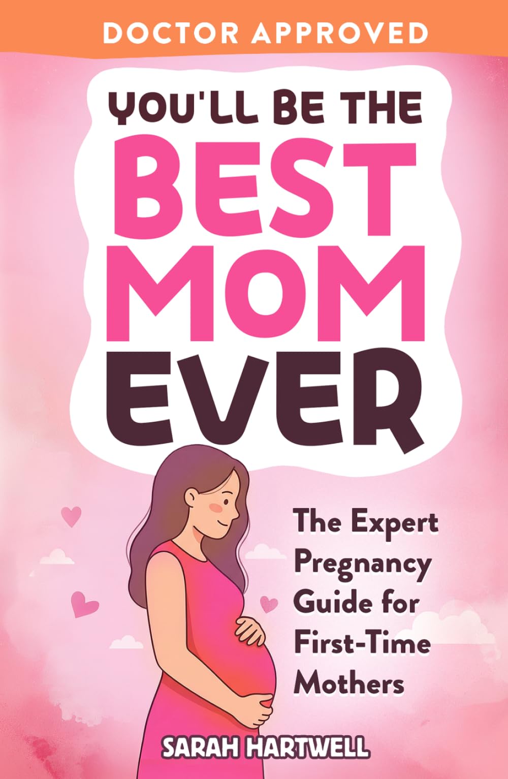 You'll Be The Best Mom Ever: The Expert Pregnancy Guide for First-Time Mothers. Everything You Need to Know for All 3 Trimesters, Birth, Postpartum Recovery, Baby Care & Thriving As A New Mom