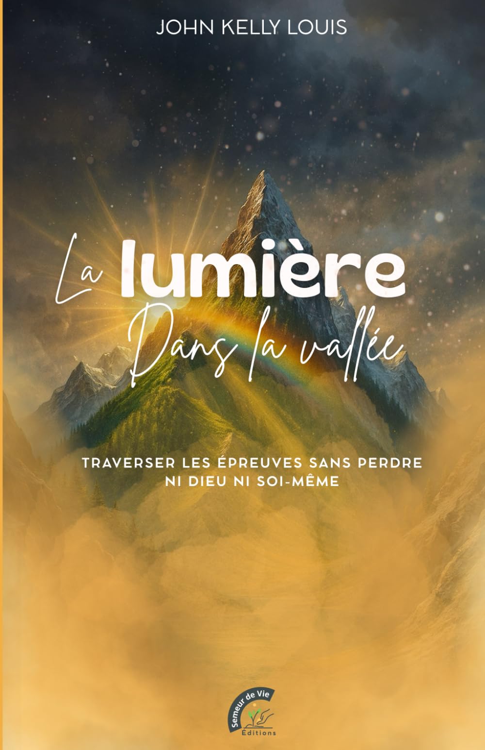 La lumière dans la vallée: Traverser les épreuves sans perdre ni Dieu ni soi-même