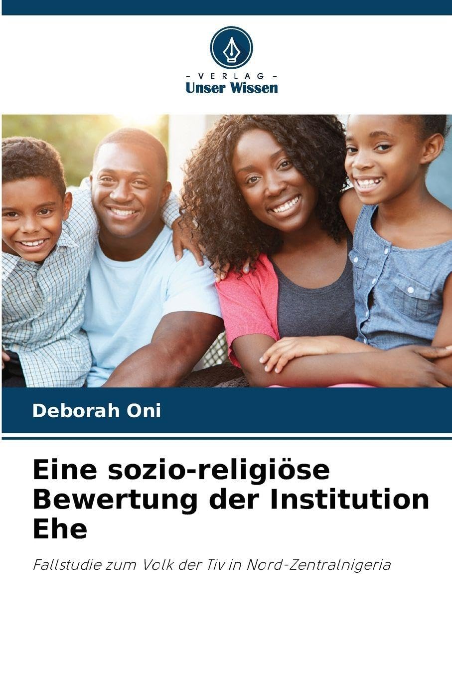 Eine sozio-religiöse Bewertung der Institution Ehe: Fallstudie zum Volk der Tiv in Nord-Zentralnigeria