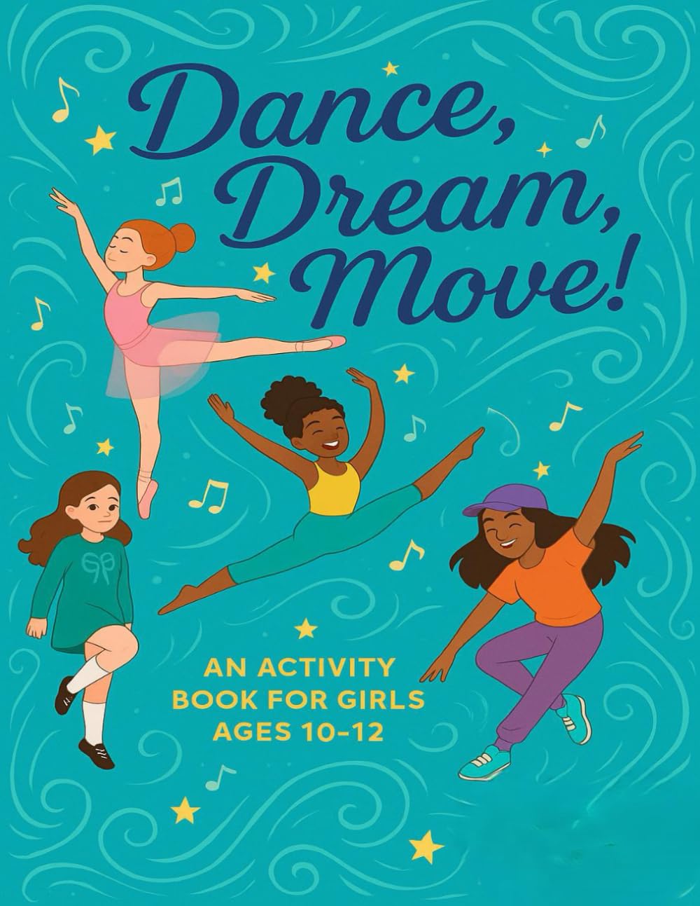 Dance, Dream, Move!: An Activity Book For Girls Ages 10-12