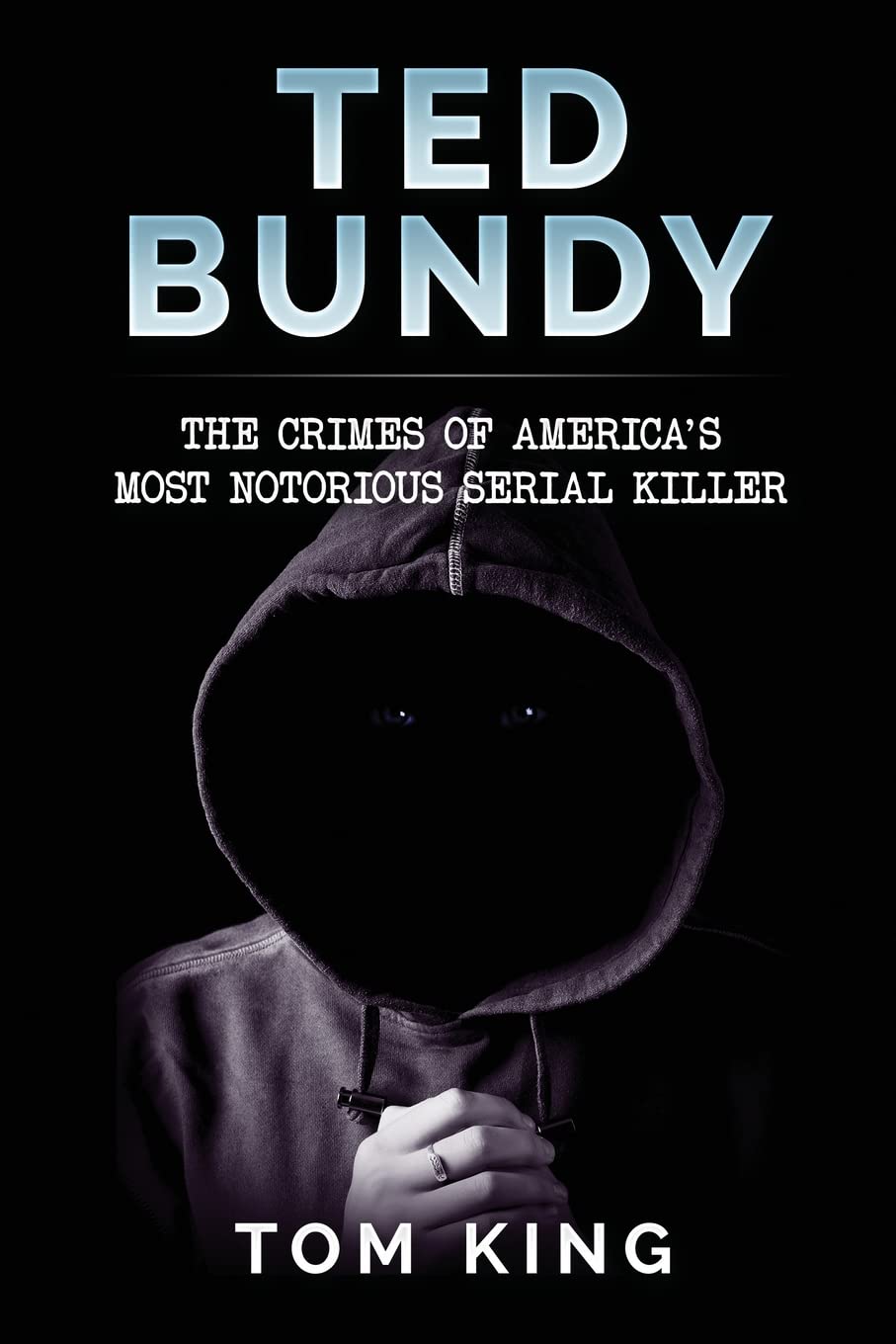 Ted Bundy: The Crimes of America's Most Notorious Serial Killer: Volume 1 (History Books)