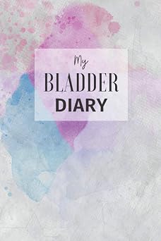 My Bladder Diary A 120 day log book for tracking fluid intake and urine output for people with urinary dysfunctions, overactive bladders or incontinence.