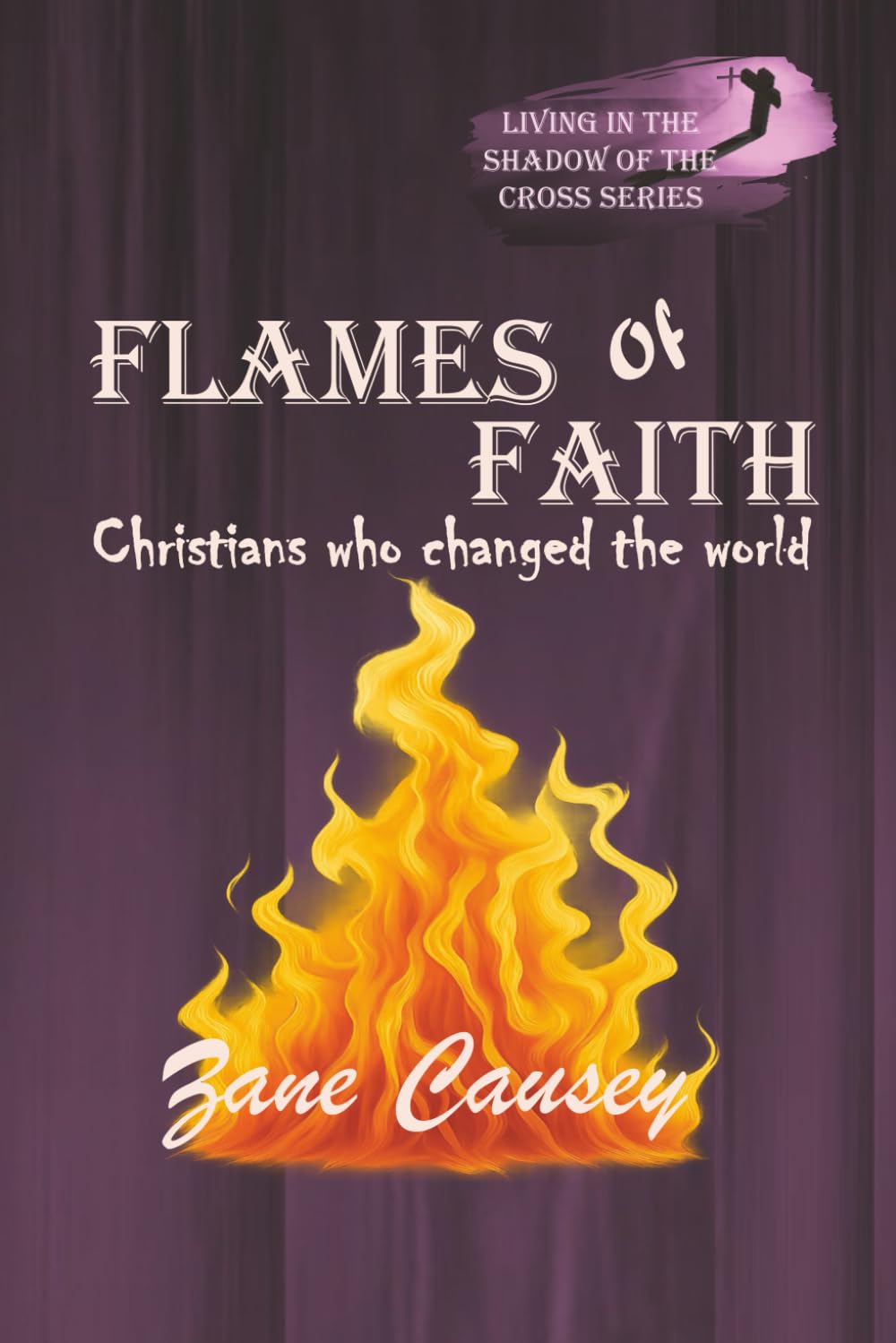 Flames of Faith: Christians who changed the world