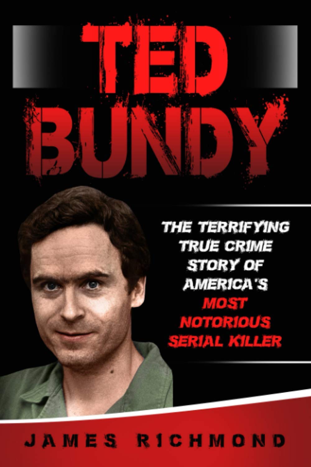 Ted Bundy: The Terrifying True Crime Story of America’s Most Notorious Serial Killer