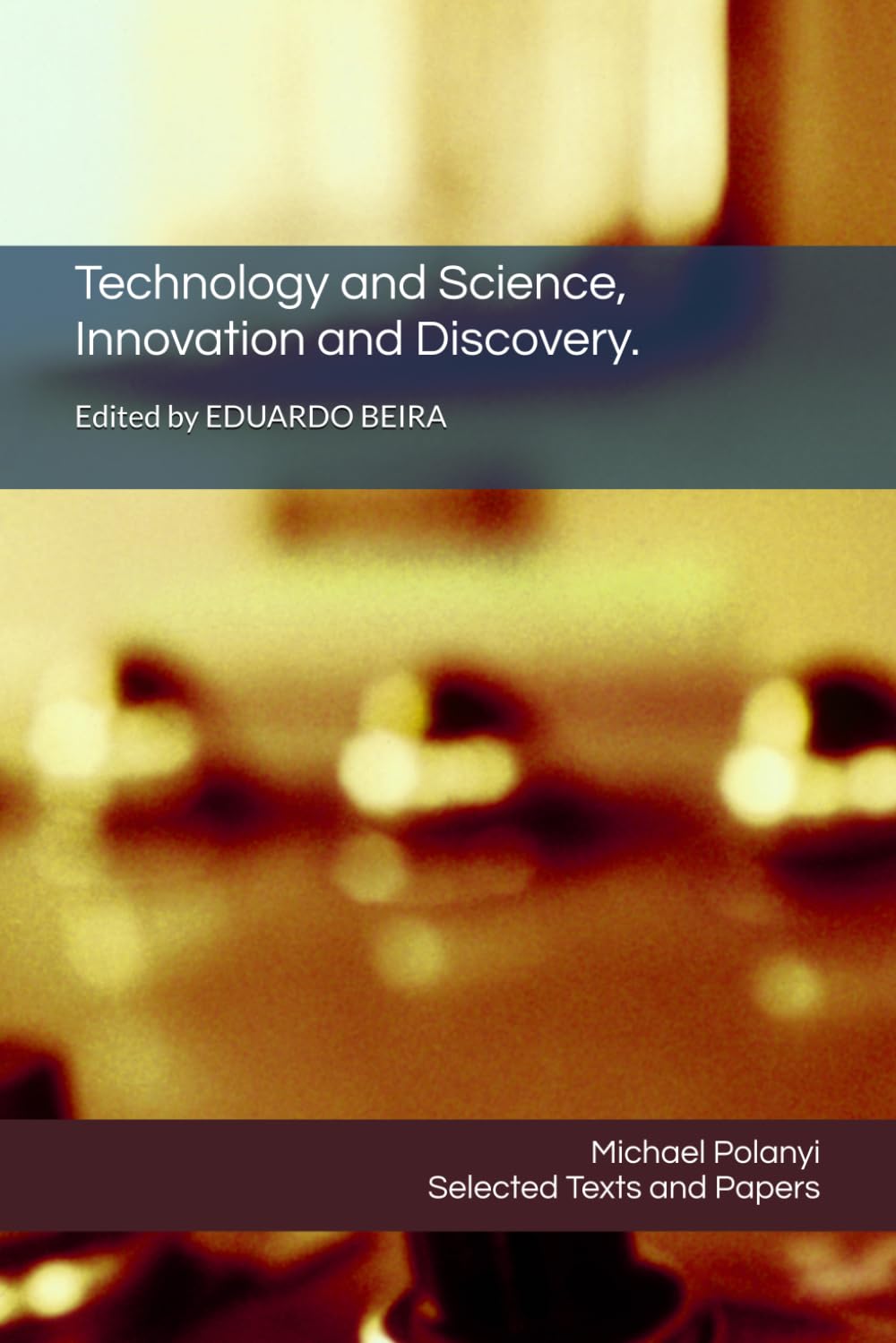 Technology and Science, Innovation and Discovery.: Selected Texts and Papers by Michael Polanyi: 1 (Essays about Michael Polanyi)