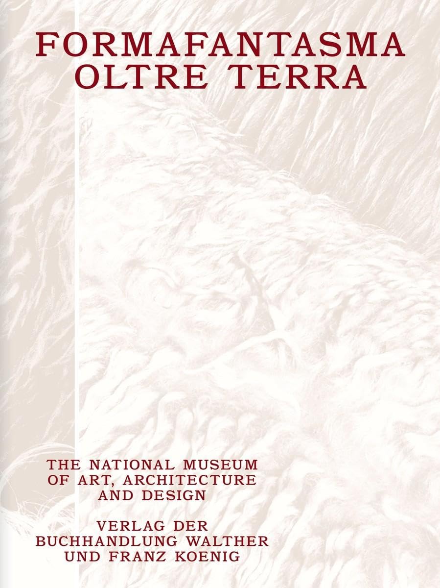 Formafantasma: Oltre Terra; The National Museum of Art, Architecture and Design / Verlag der Buchhandlung Walther und Franz Koenig Koln/Cologne